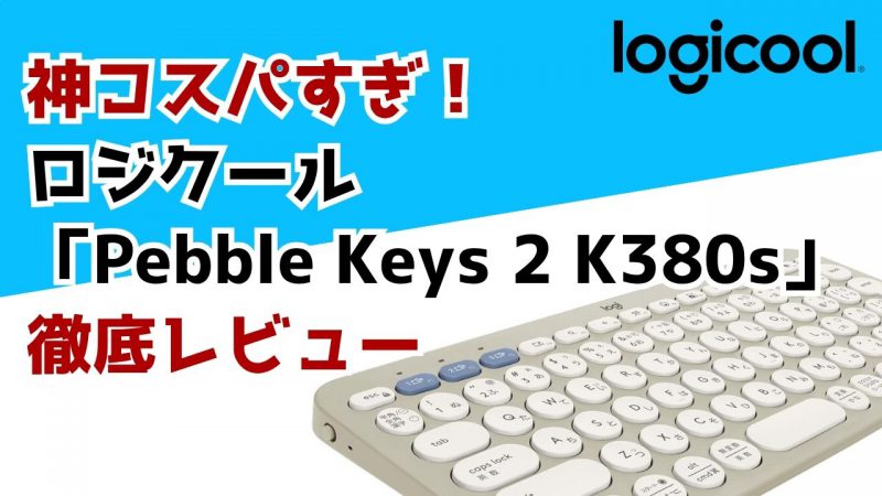 神コスパすぎるロジクール「PEBBLE KEYS 2 K380s」を徹底レビュー